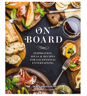 On Board: Inspiration, Ideas and Recipes for Exceptional Entertaining - Derek Bissonnette & Gabrielle Cote